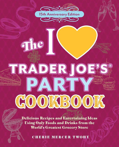I Love Trader Joe's Party Cookbook: 15th Anniversary Edition